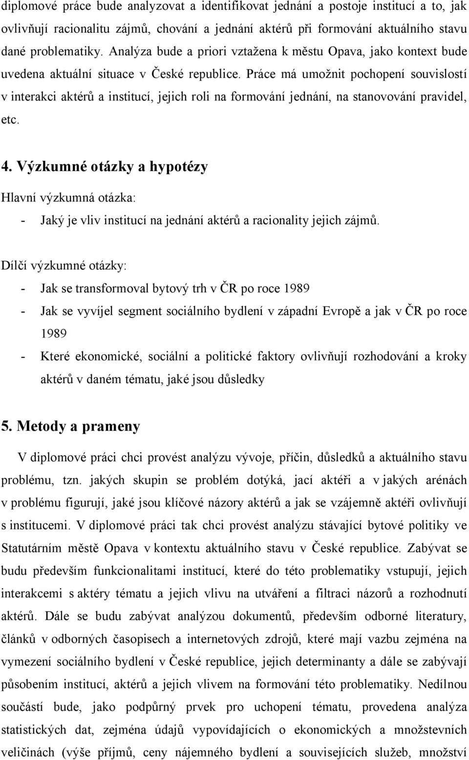 Práce má umožnit pochopení souvislostí v interakci aktérů a institucí, jejich roli na formování jednání, na stanovování pravidel, etc. 4.
