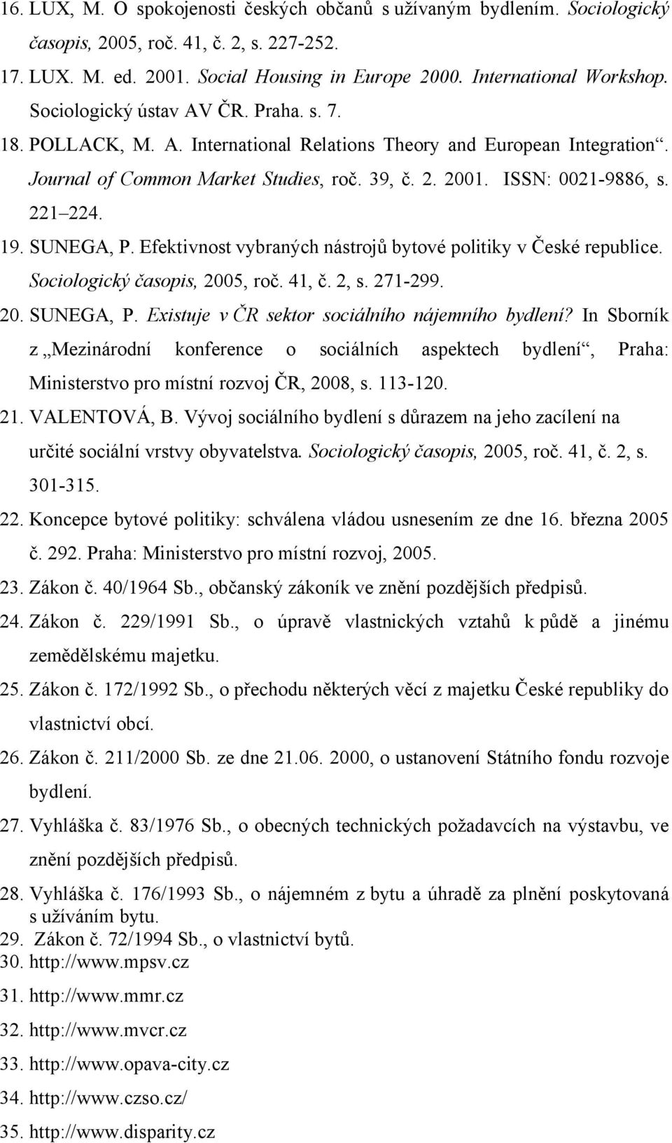 19. SUNEGA, P. Efektivnost vybraných nástrojů bytové politiky v České republice. Sociologický časopis, 2005, roč. 41, č. 2, s. 271-299. 20. SUNEGA, P. Existuje v ČR sektor sociálního nájemního bydlení?