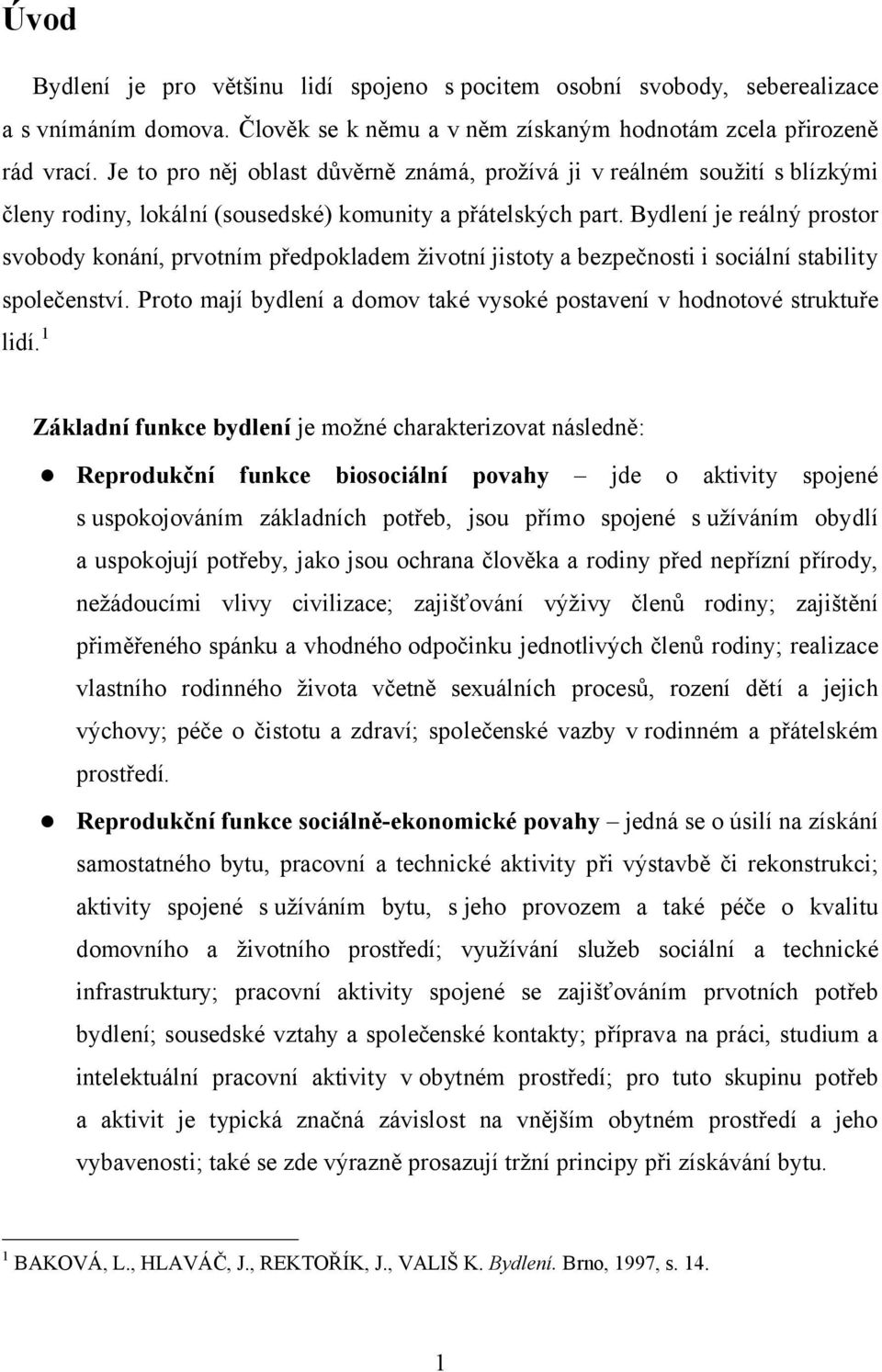 Bydlení je reálný prostor svobody konání, prvotním předpokladem životní jistoty a bezpečnosti i sociální stability společenství.