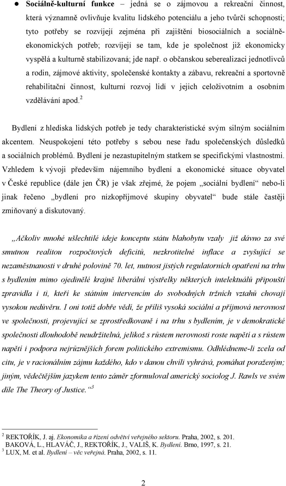 o občanskou seberealizaci jednotlivců a rodin, zájmové aktivity, společenské kontakty a zábavu, rekreační a sportovně rehabilitační činnost, kulturní rozvoj lidí v jejich celoživotním a osobním