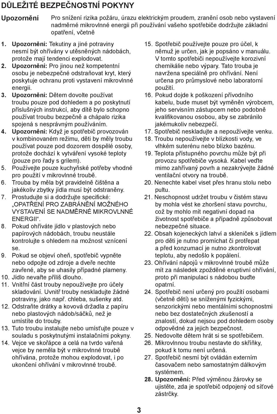 Upozornění: Pro jinou než kompetentní osobu je nebezpečné odstraňovat kryt, který poskytuje ochranu proti vystavení mikrovlnné energii. 3.