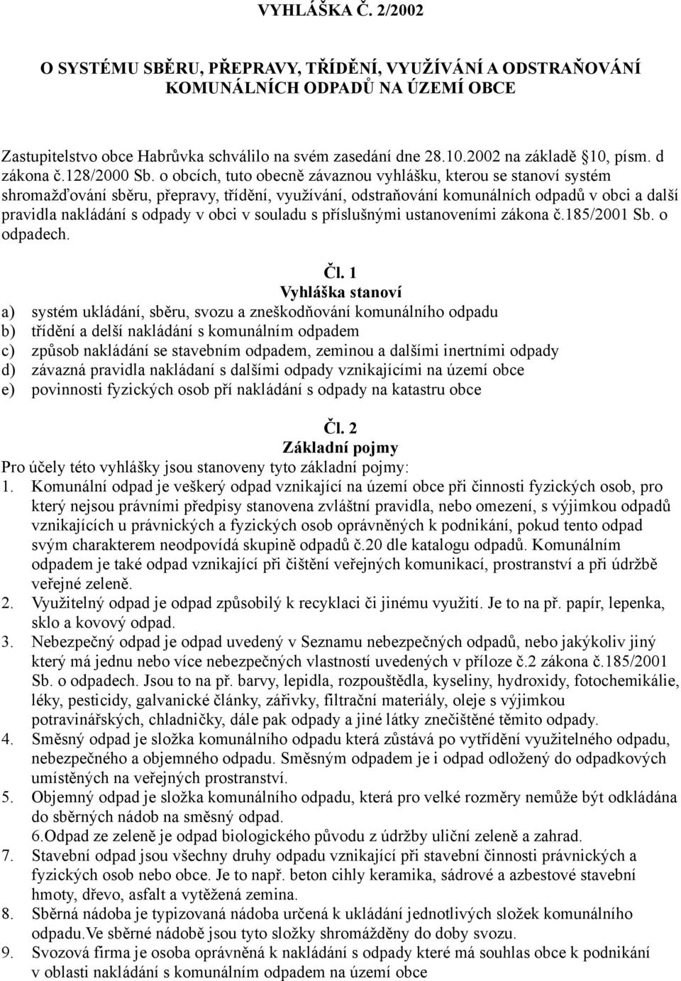 o obcích, tuto obecně závaznou vyhlášku, kterou se stanoví systém shromažďování sběru, přepravy, třídění, využívání, odstraňování komunálních odpadů v obci a další pravidla nakládání s odpady v obci