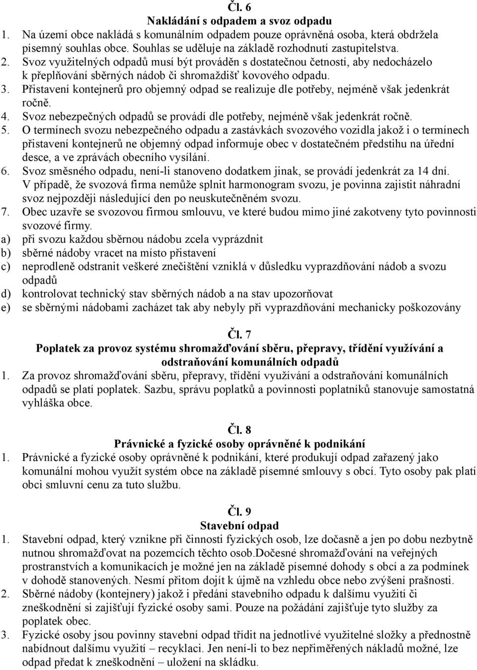 Svoz využitelných odpadů musí být prováděn s dostatečnou četností, aby nedocházelo k přeplňování sběrných nádob či shromaždišť kovového odpadu. 3.