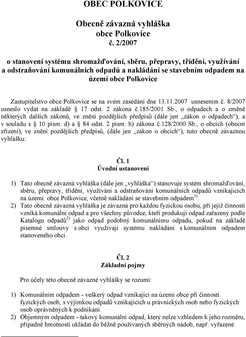 se na svém zasedání dne 13.11.2007 usnesením č. 8/2007 usneslo vydat na základě 17 odst. 2 zákona č.185/2001 Sb.