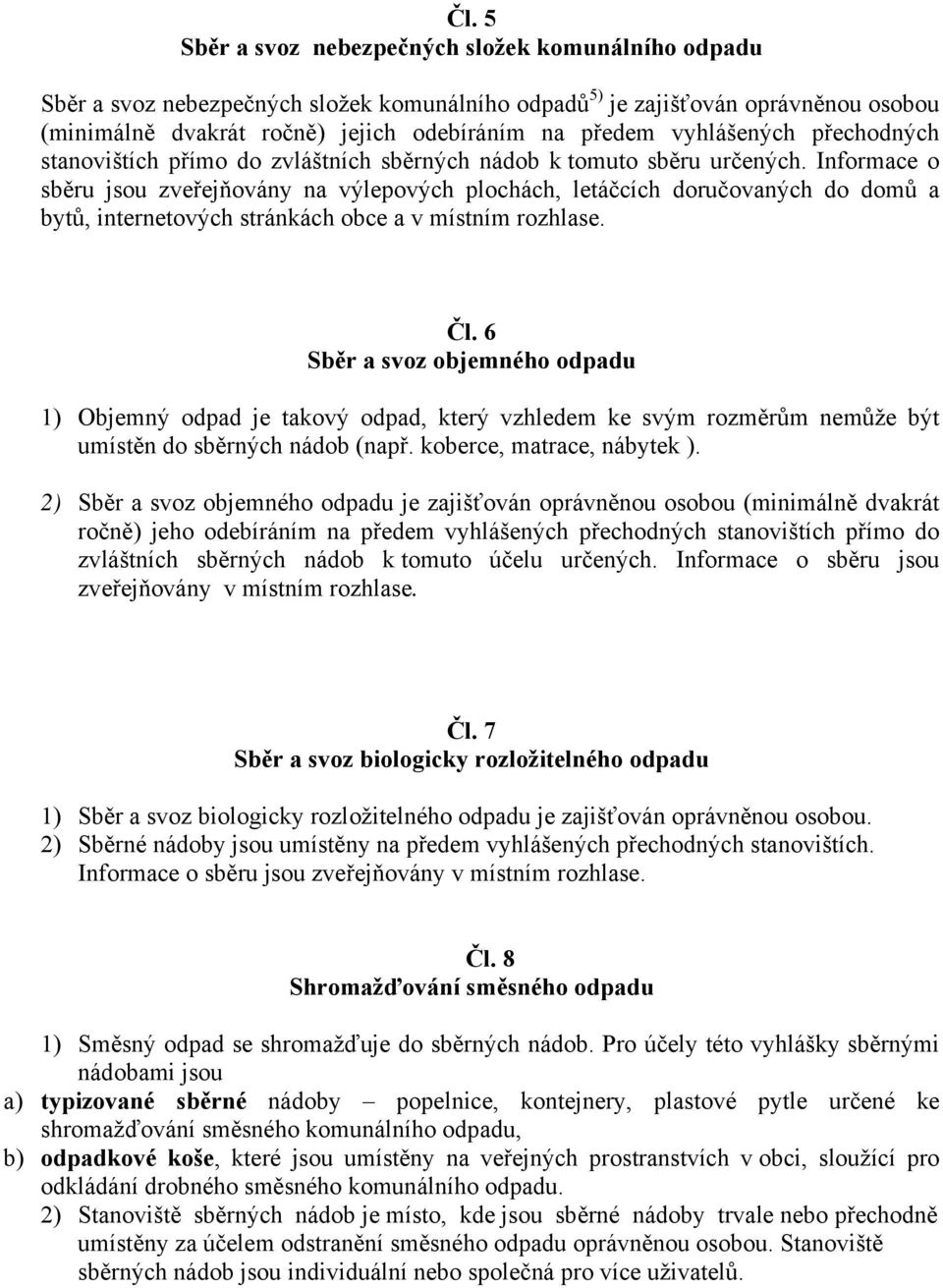 Informace o sběru jsou zveřejňovány na výlepových plochách, letáčcích doručovaných do domů a bytů, internetových stránkách obce a v místním rozhlase. Čl.