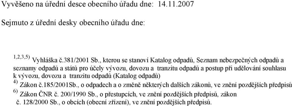 udělování souhlasu k vývozu, dovozu a tranzitu odpadů (Katalog odpadů) 4) Zákon č.185/2001sb.