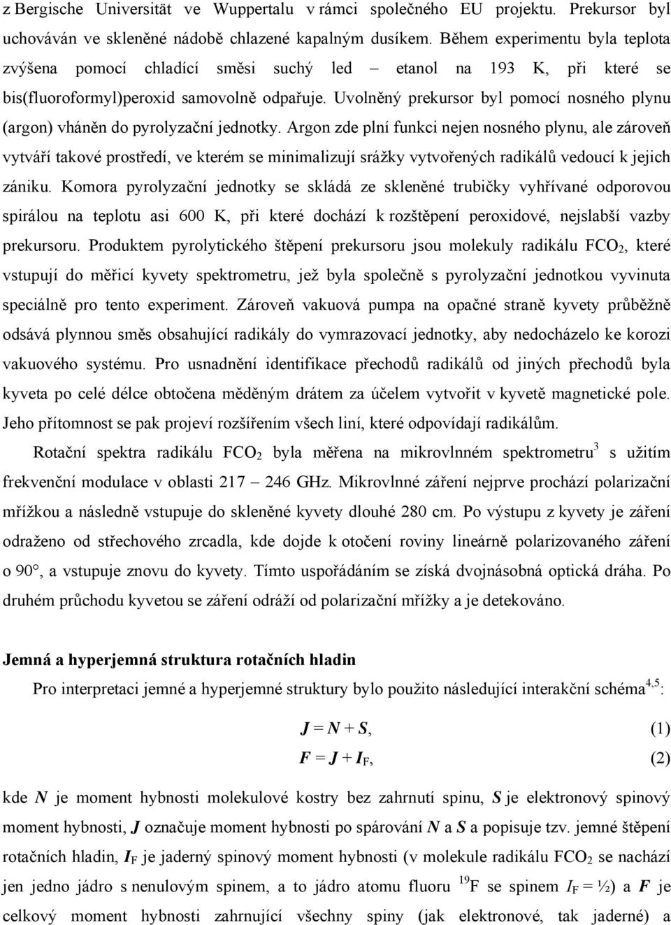 Uvolněný prekursor byl pomocí nosného plynu (argon) vháněn do pyrolyzační jednotky.