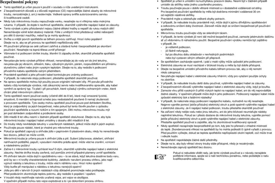 Veškeré opravy svěřte autorizovanému servisu či kvalifikované osobě. Nikdy tuto mikrovlnnou troubu nepoužívejte venku, nesahejte na ni vlhkýma nebo mokrýma rukama.