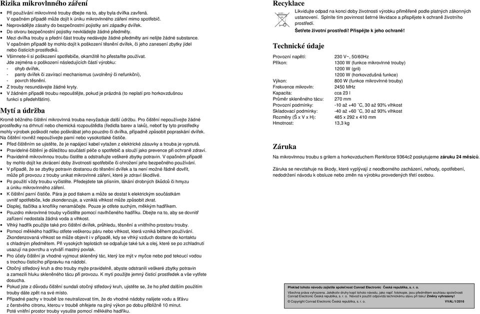 Mezi dvířka trouby a přední část trouby nedávejte žádné předměty ani nelijte žádné substance.