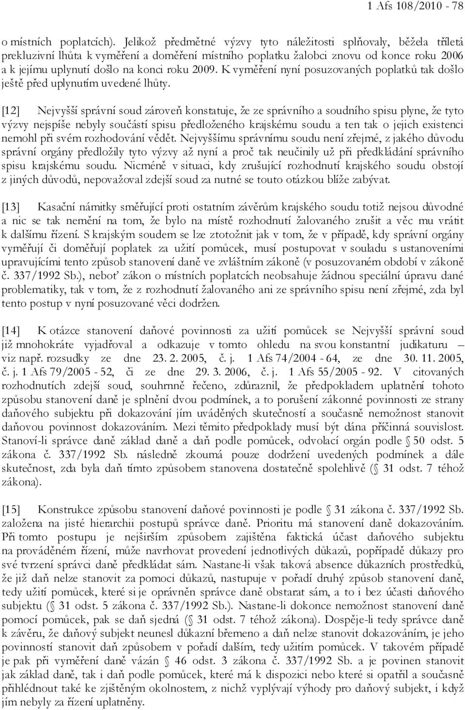 2009. K vyměření nyní posuzovaných poplatků tak došlo ještě před uplynutím uvedené lhůty.