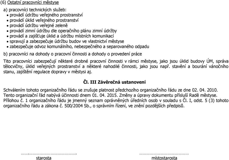 separovaného odpadu b) pracovníci na dohody o pracovní činnosti a dohody o provedení práce Tito pracovníci zabezpečují některé drobné pracovní činnosti v rámci městyse, jako jsou úklid budovy ÚM,