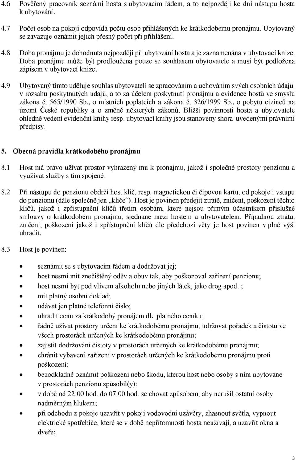 Doba pronájmu může být prodloužena pouze se souhlasem ubytovatele a musí být podložena zápisem v ubytovací knize. 4.