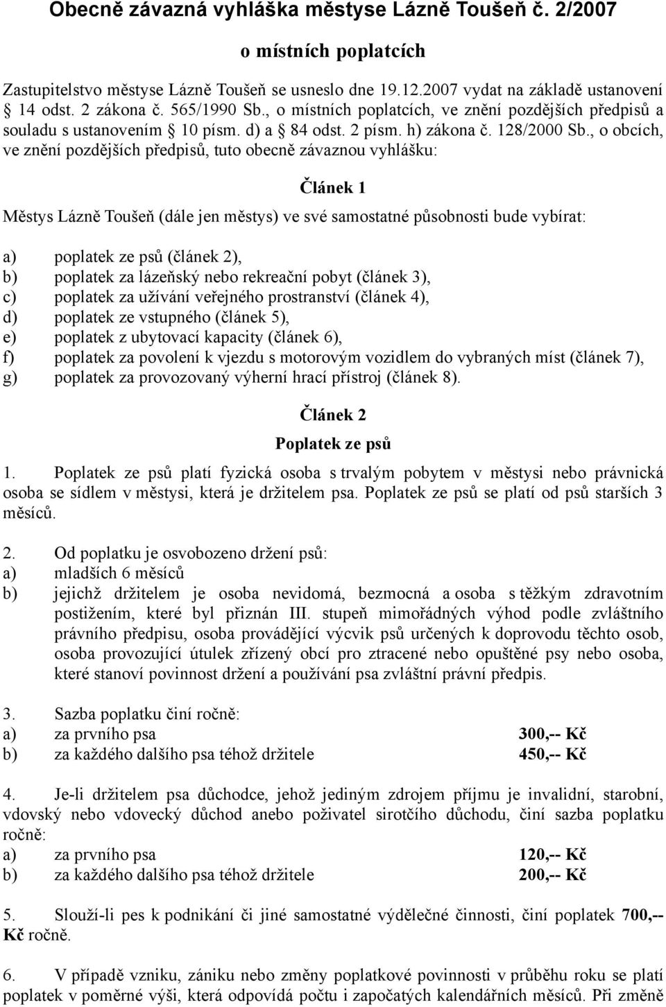 , o obcích, ve znění pozdějších předpisů, tuto obecně závaznou vyhlášku: Článek 1 Městys Lázně Toušeň (dále jen městys) ve své samostatné působnosti bude vybírat: a) poplatek ze psů (článek 2), b)