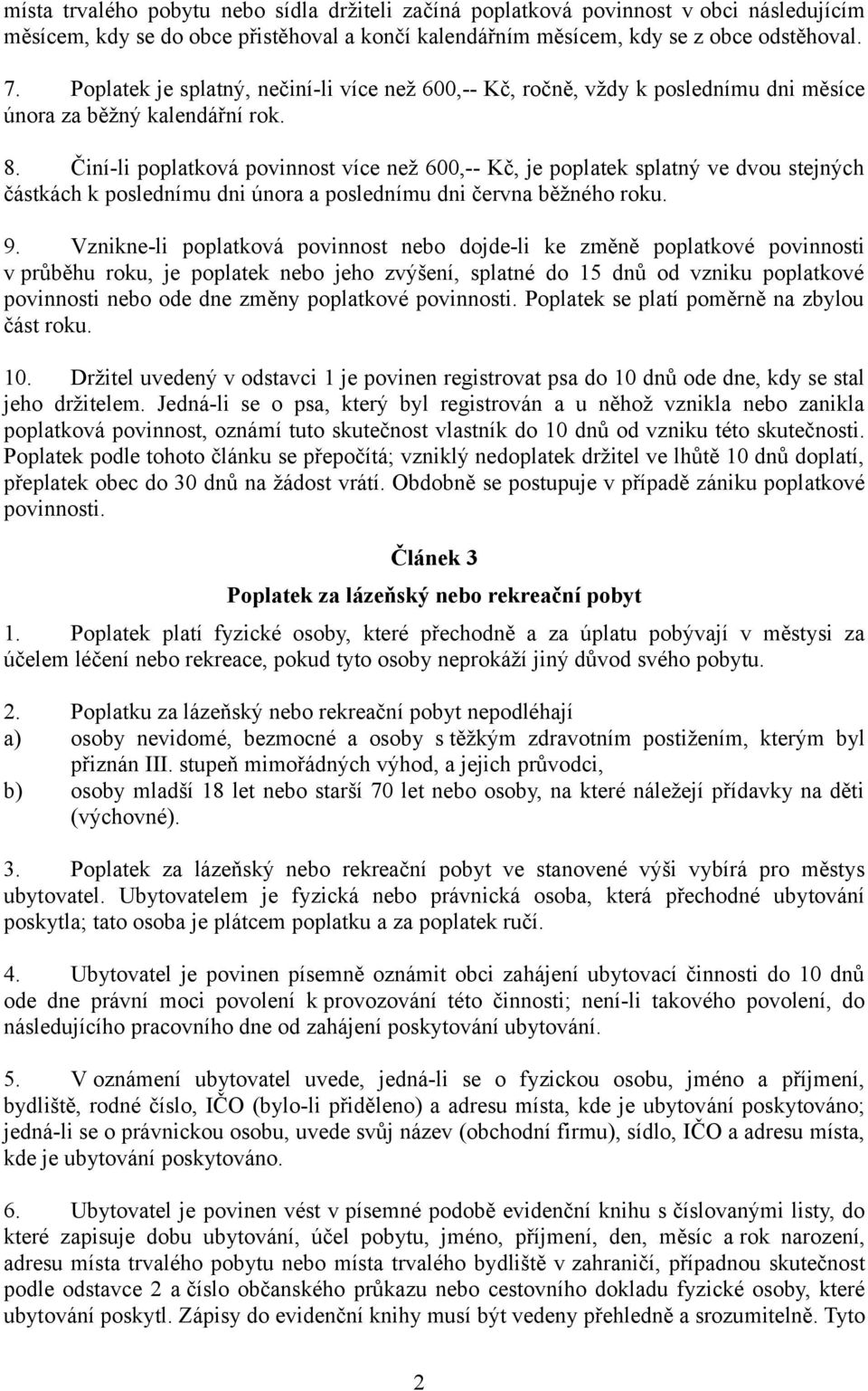 Činí-li poplatková povinnost více než 600,-- Kč, je poplatek splatný ve dvou stejných částkách k poslednímu dni února a poslednímu dni června běžného roku. 9.