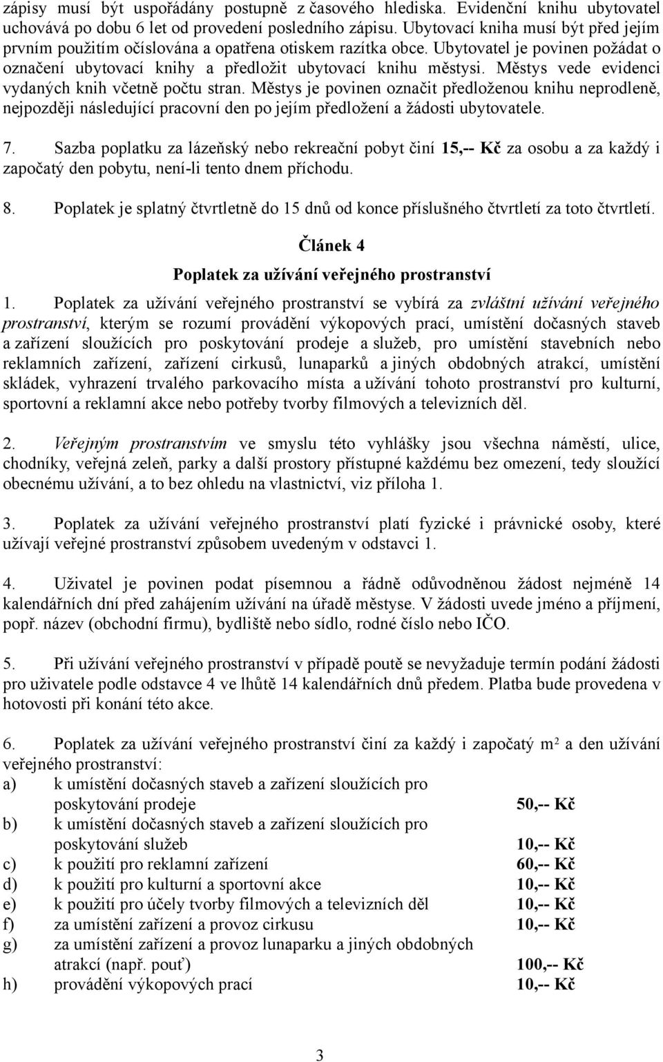 Městys vede evidenci vydaných knih včetně počtu stran. Městys je povinen označit předloženou knihu neprodleně, nejpozději následující pracovní den po jejím předložení a žádosti ubytovatele. 7.