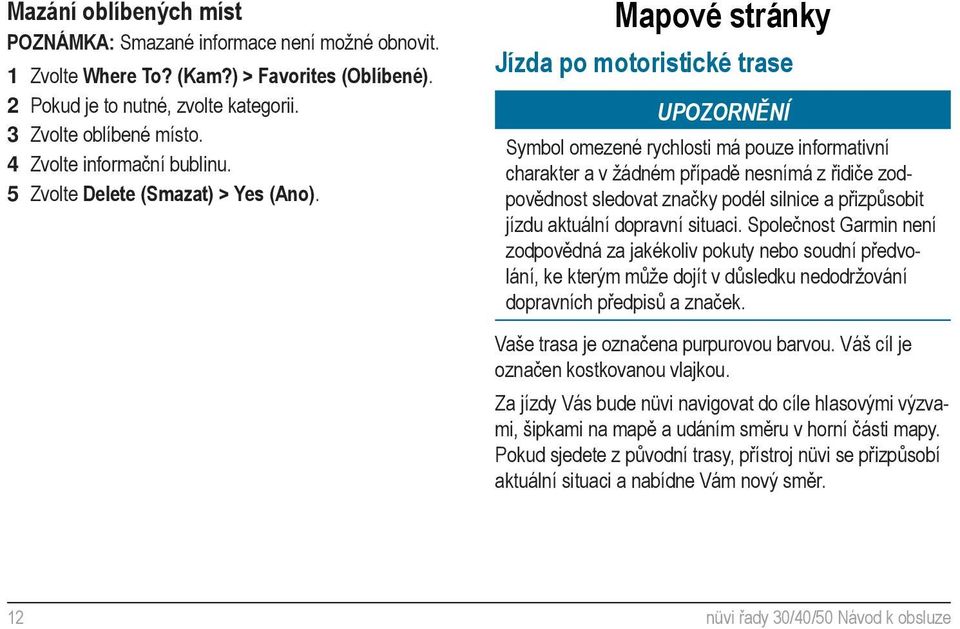 Mapové stránky Jízda po motoristické trase UPOZORNĚNÍ Symbol omezené rychlosti má pouze informativní charakter a v žádném případě nesnímá z řidiče zodpovědnost sledovat značky podél silnice a