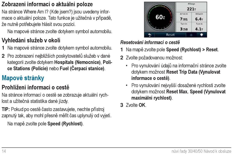 2 Pro zobrazení nejbližších poskytovatelů služeb v dané kategorii zvolte dotykem Hospitals (Nemocnice), Police Stations (Policie) nebo Fuel (Čerpací stanice).