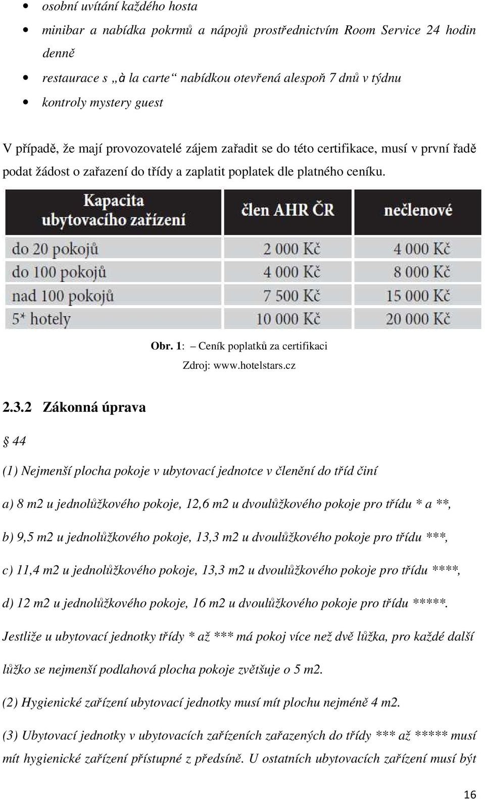 1: Ceník poplatků za certifikaci Zdroj: www.hotelstars.cz 2.3.