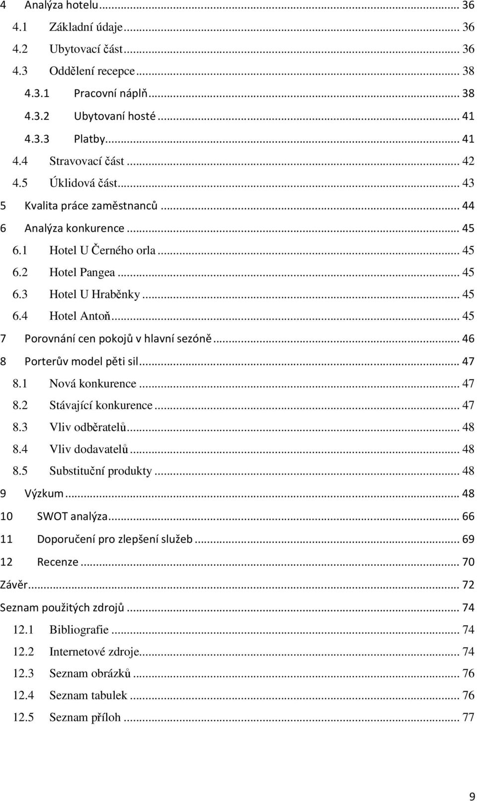 .. 45 7 Porovnání cen pokojů v hlavní sezóně... 46 8 Porterův model pěti sil... 47 8.1 Nová konkurence... 47 8.2 Stávající konkurence... 47 8.3 Vliv odběratelů... 48 8.4 Vliv dodavatelů... 48 8.5 Substituční produkty.