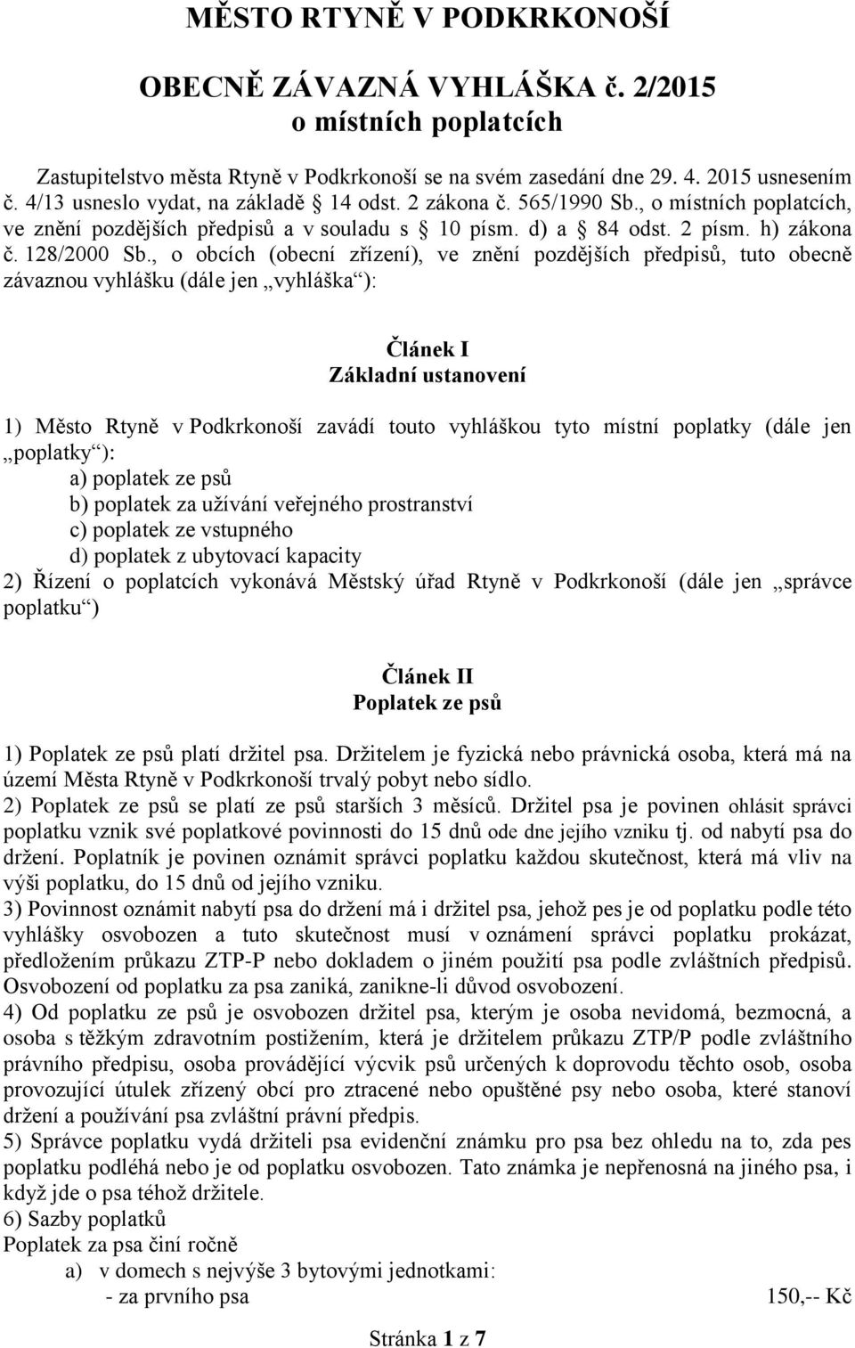 , o obcích (obecní zřízení), ve znění pozdějších předpisů, tuto obecně závaznou vyhlášku (dále jen vyhláška ): Článek I Základní ustanovení 1) Město Rtyně v Podkrkonoší zavádí touto vyhláškou tyto