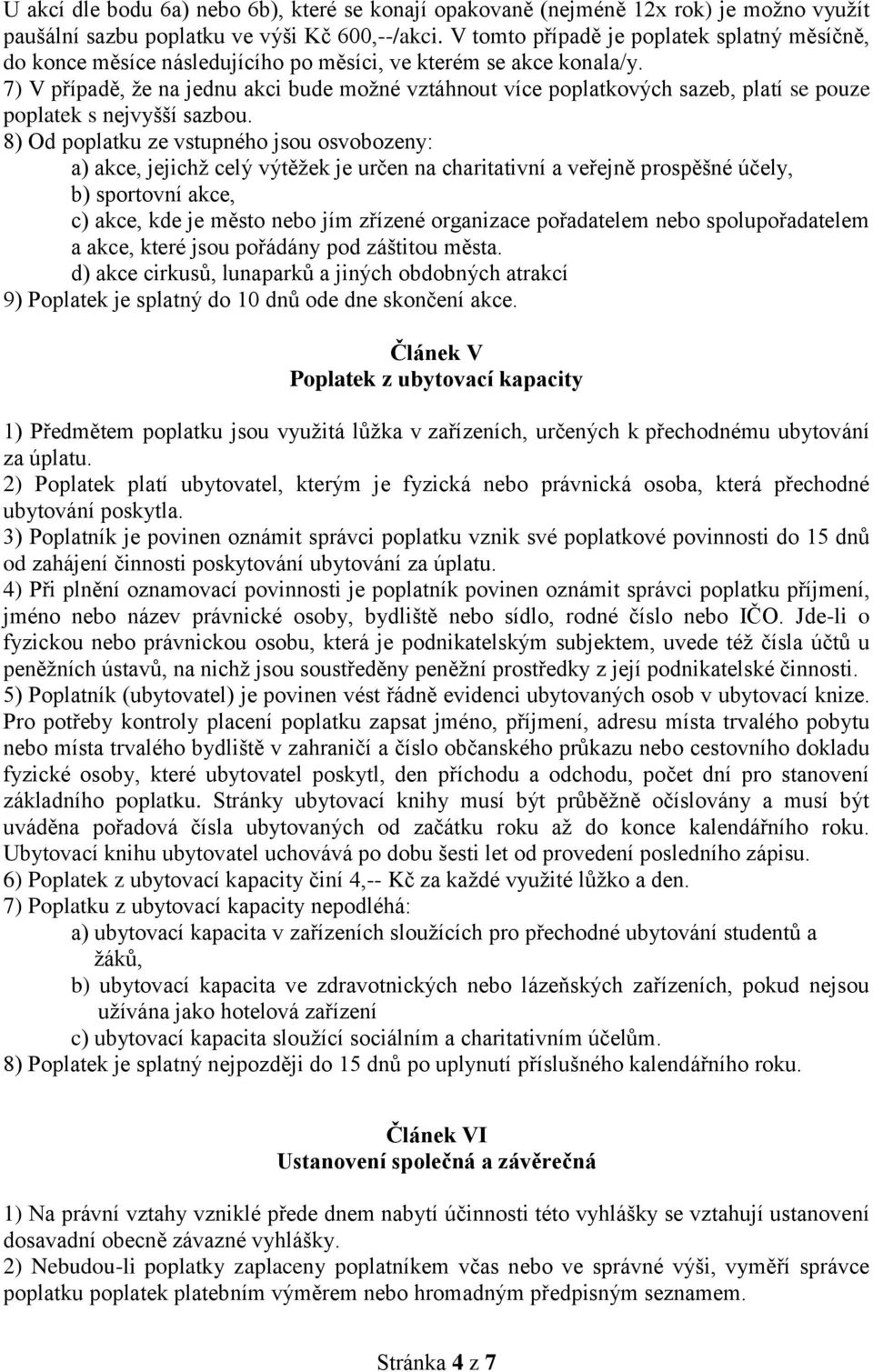 7) V případě, že na jednu akci bude možné vztáhnout více poplatkových sazeb, platí se pouze poplatek s nejvyšší sazbou.