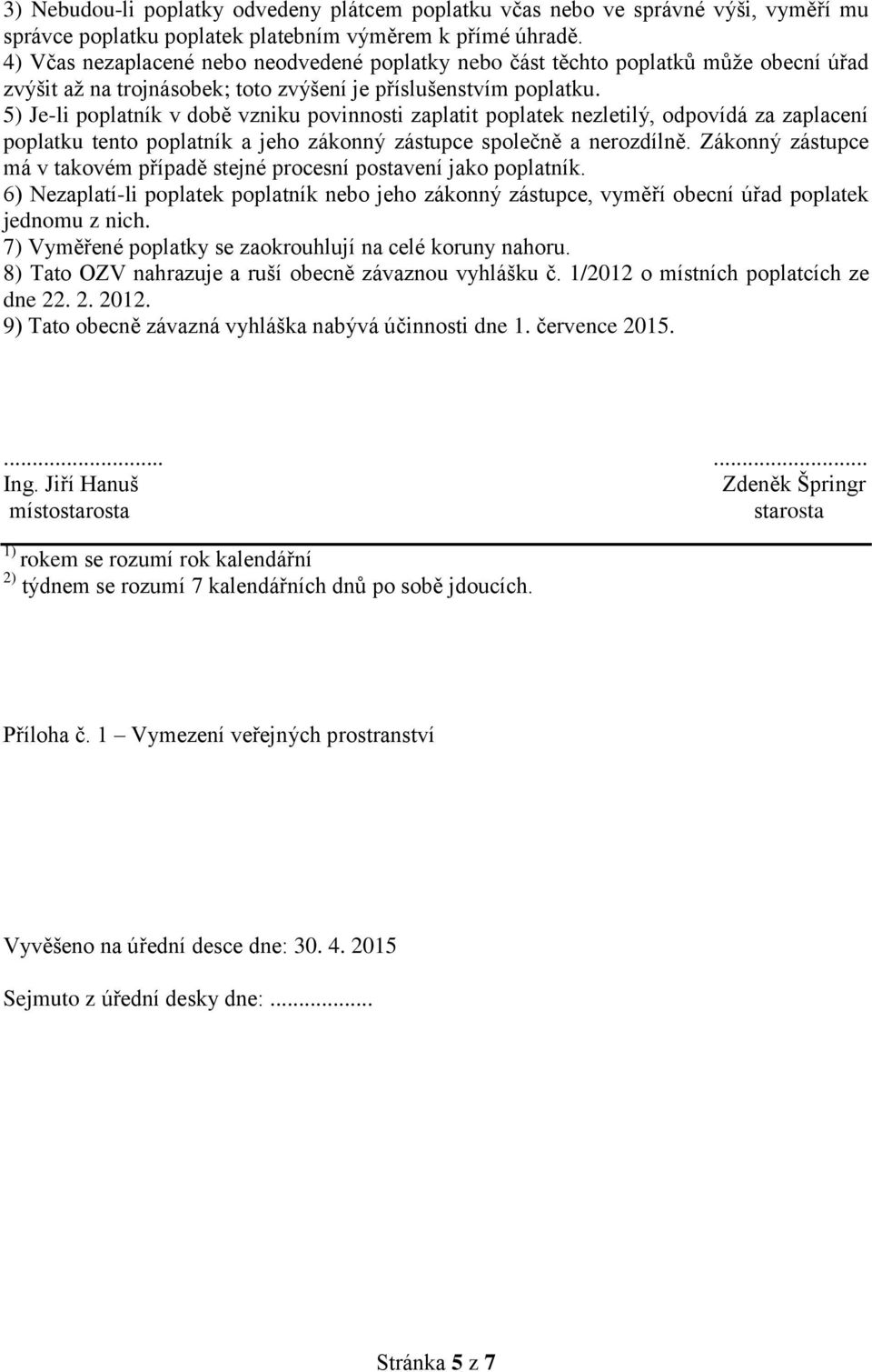 5) Je-li poplatník v době vzniku povinnosti zaplatit poplatek nezletilý, odpovídá za zaplacení poplatku tento poplatník a jeho zákonný zástupce společně a nerozdílně.