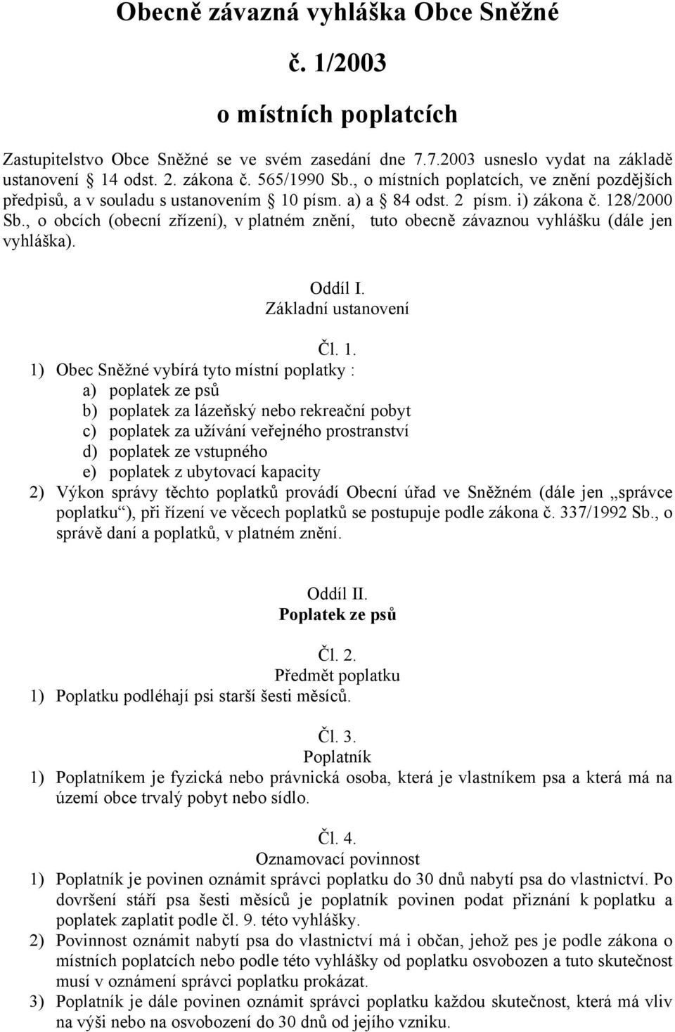 , o obcích (obecní zřízení), v platném znění, tuto obecně závaznou vyhlášku (dále jen vyhláška). Oddíl I. Základní ustanovení Čl. 1.