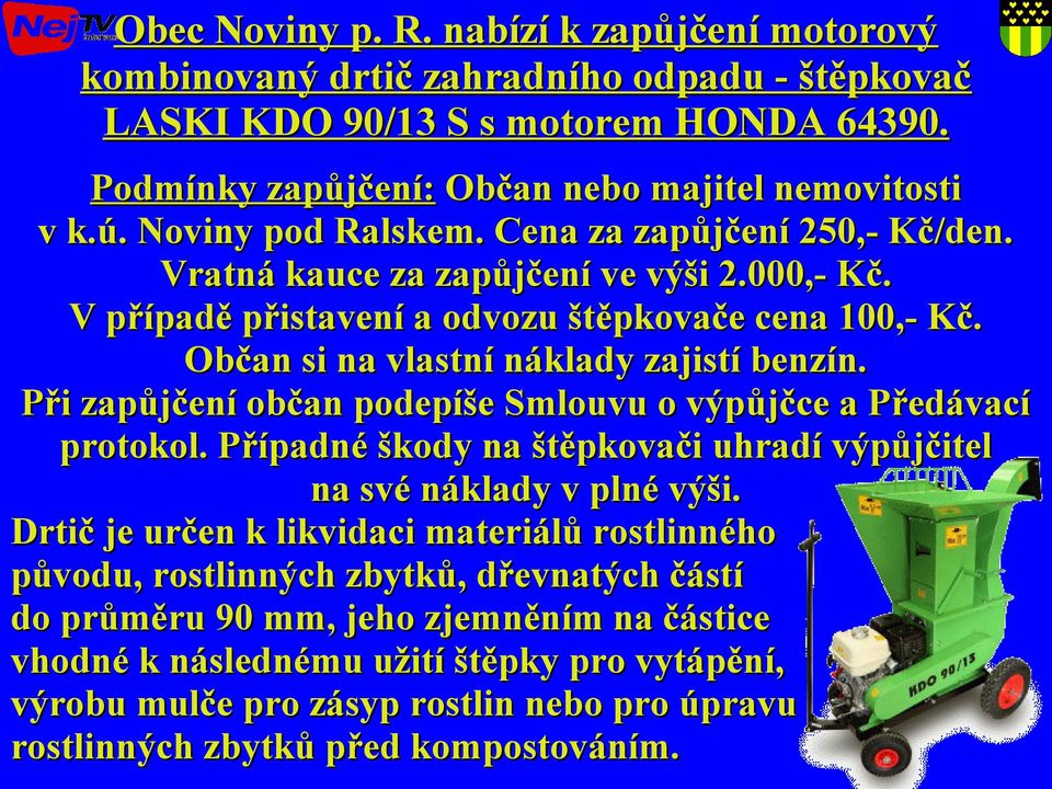 Při zapůjčení občan podepíše Smlouvu o výpůjčce a Předávací protokol. Případné škody na štěpkovači uhradí výpůjčitel na své náklady v plné výši.