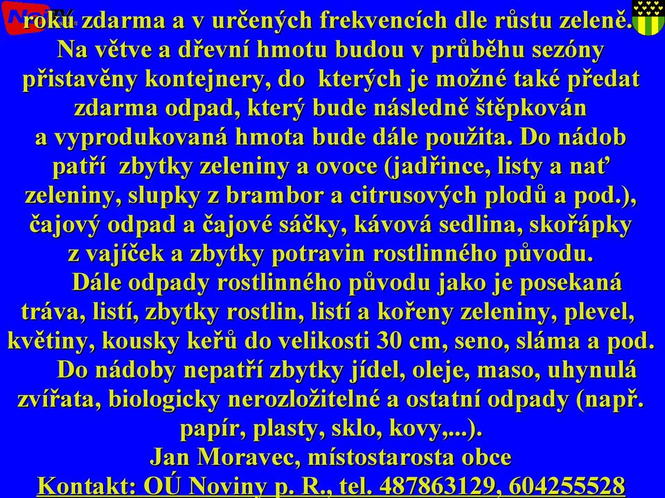 Do nádob patří zbytky zeleniny a ovoce (jadřince, listy a nať zeleniny, slupky z brambor a citrusových plodů a pod.