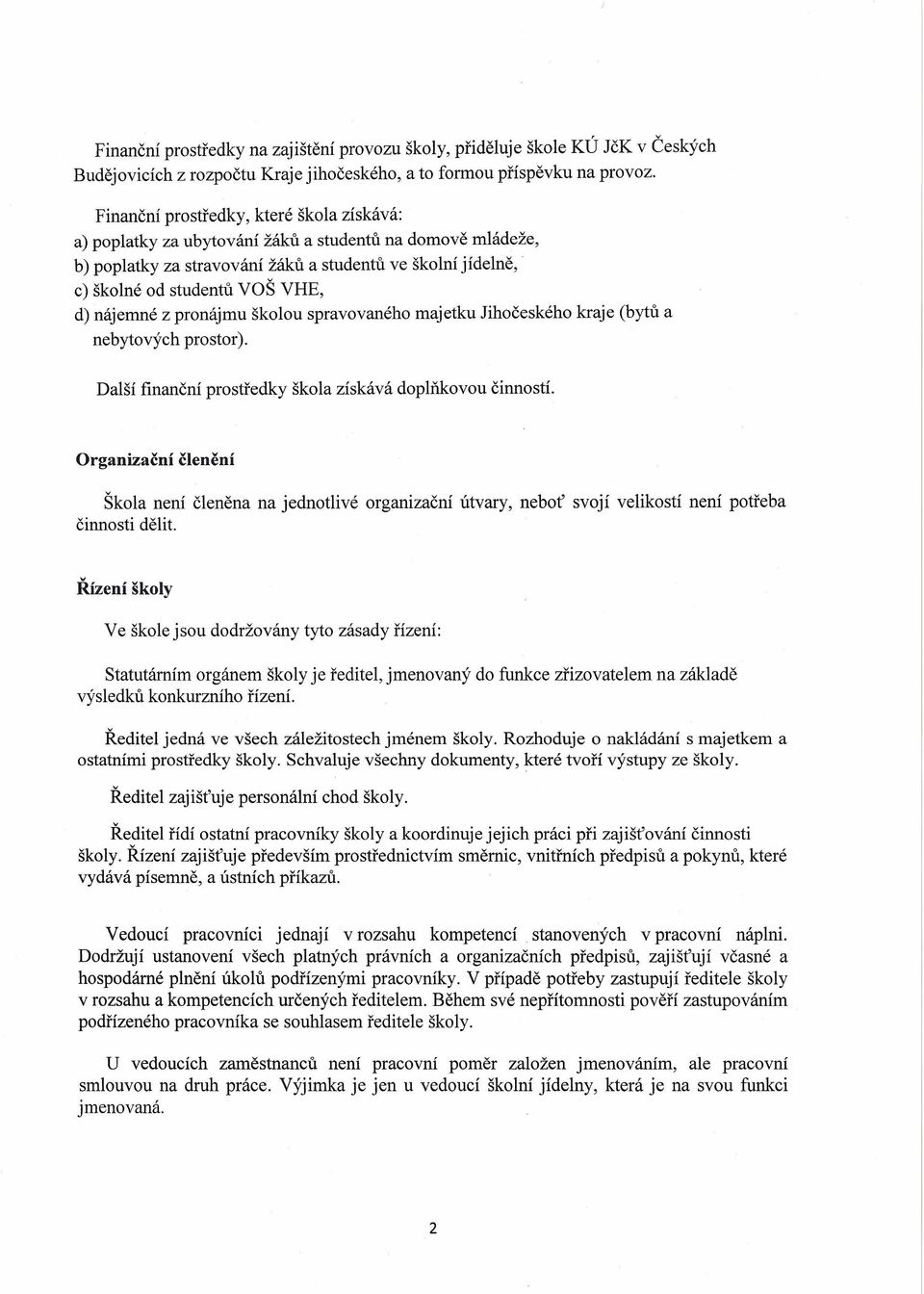 nájemné z pronájmu školou spravovaného majetku Jihočeského kraje (bytů a nebytových prostor). Další finanční prostředky škola získává doplňkovou činností.