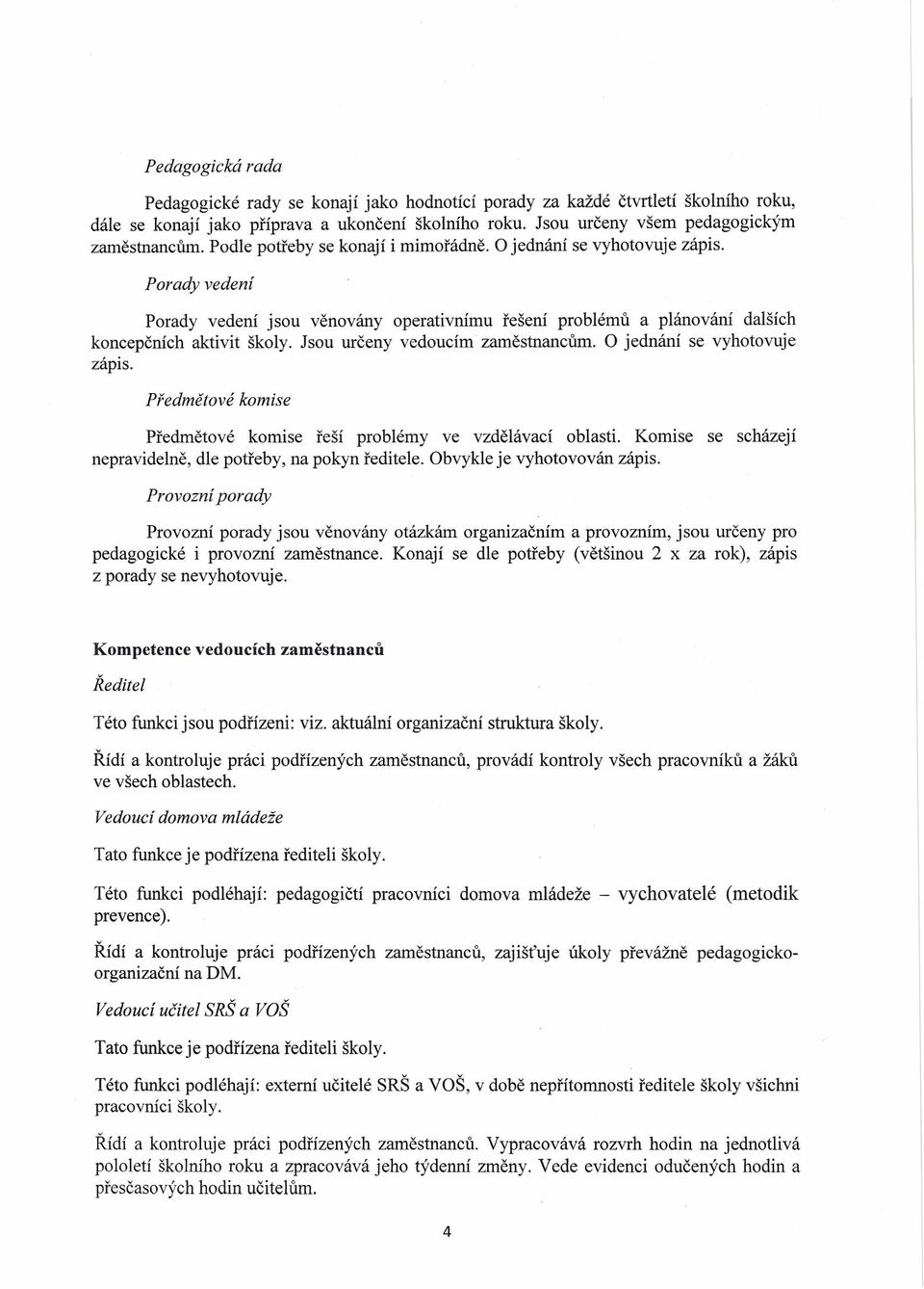 Jsou určeny vedoucím zaměstnancům. O jednání se vyhotovuje zápis. Předmětové komise Předmětové komise řeší problémy ve vzdělávací oblasti.