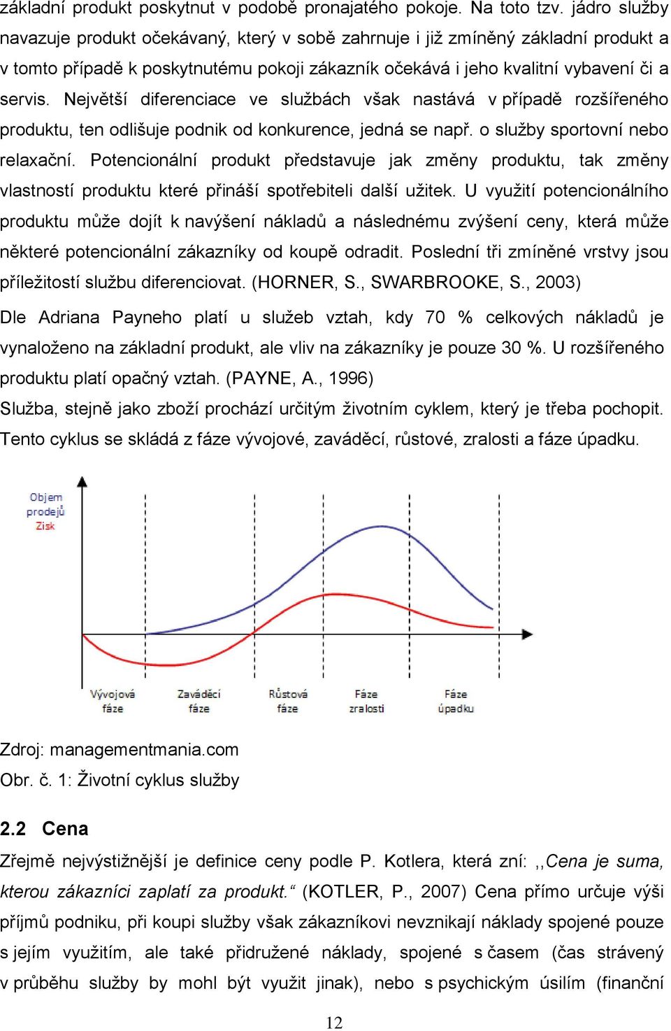 Největší diferenciace ve sluţbách však nastává v případě rozšířeného produktu, ten odlišuje podnik od konkurence, jedná se např. o sluţby sportovní nebo relaxační.
