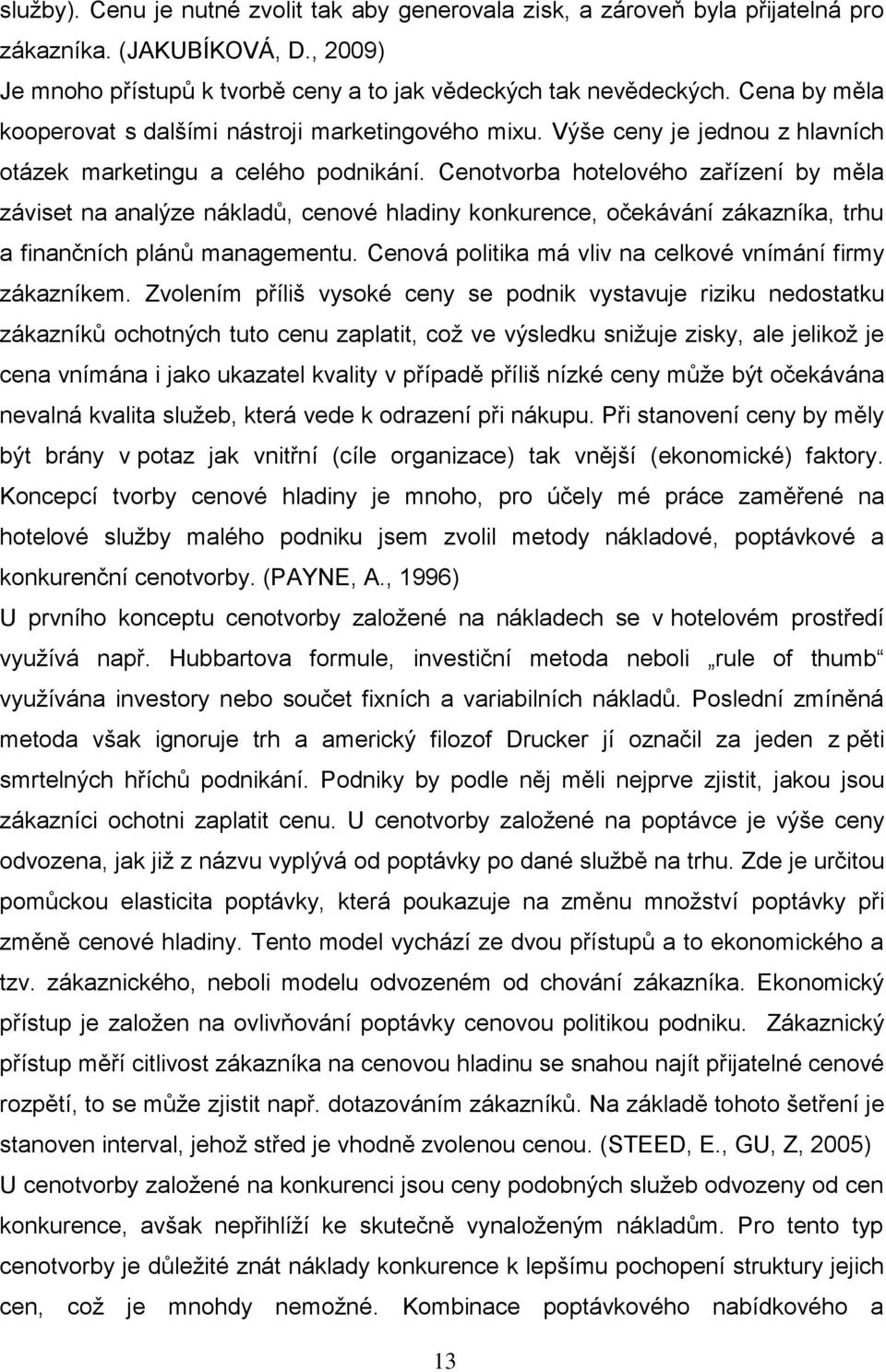 Cenotvorba hotelového zařízení by měla záviset na analýze nákladů, cenové hladiny konkurence, očekávání zákazníka, trhu a finančních plánů managementu.