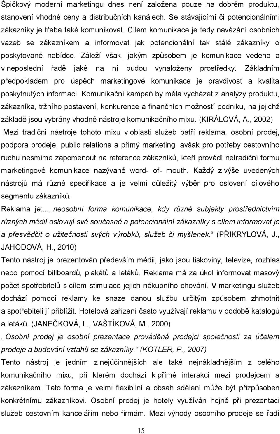 Záleţí však, jakým způsobem je komunikace vedena a v neposlední řadě jaké na ní budou vynaloţeny prostředky.