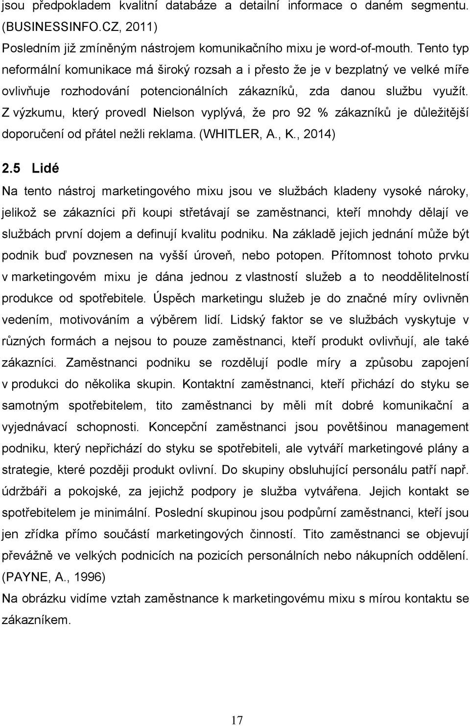 Z výzkumu, který provedl Nielson vyplývá, ţe pro 92 % zákazníků je důleţitější doporučení od přátel neţli reklama. (WHITLER, A., K., 2014) 2.