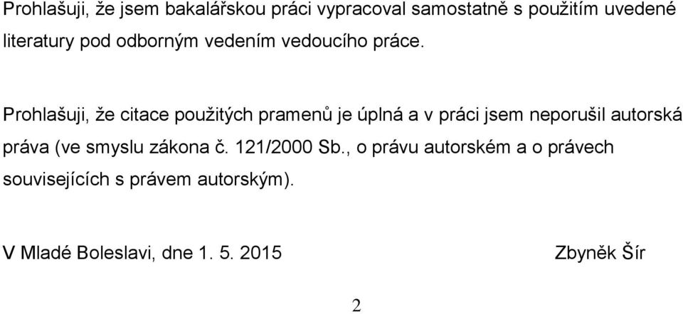 Prohlašuji, ţe citace pouţitých pramenů je úplná a v práci jsem neporušil autorská práva