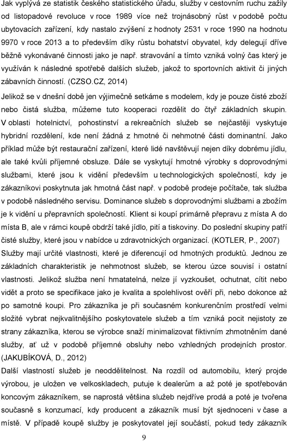 stravování a tímto vzniká volný čas který je vyuţíván k následné spotřebě dalších sluţeb, jakoţ to sportovních aktivit či jiných zábavních činností. (CZSO.