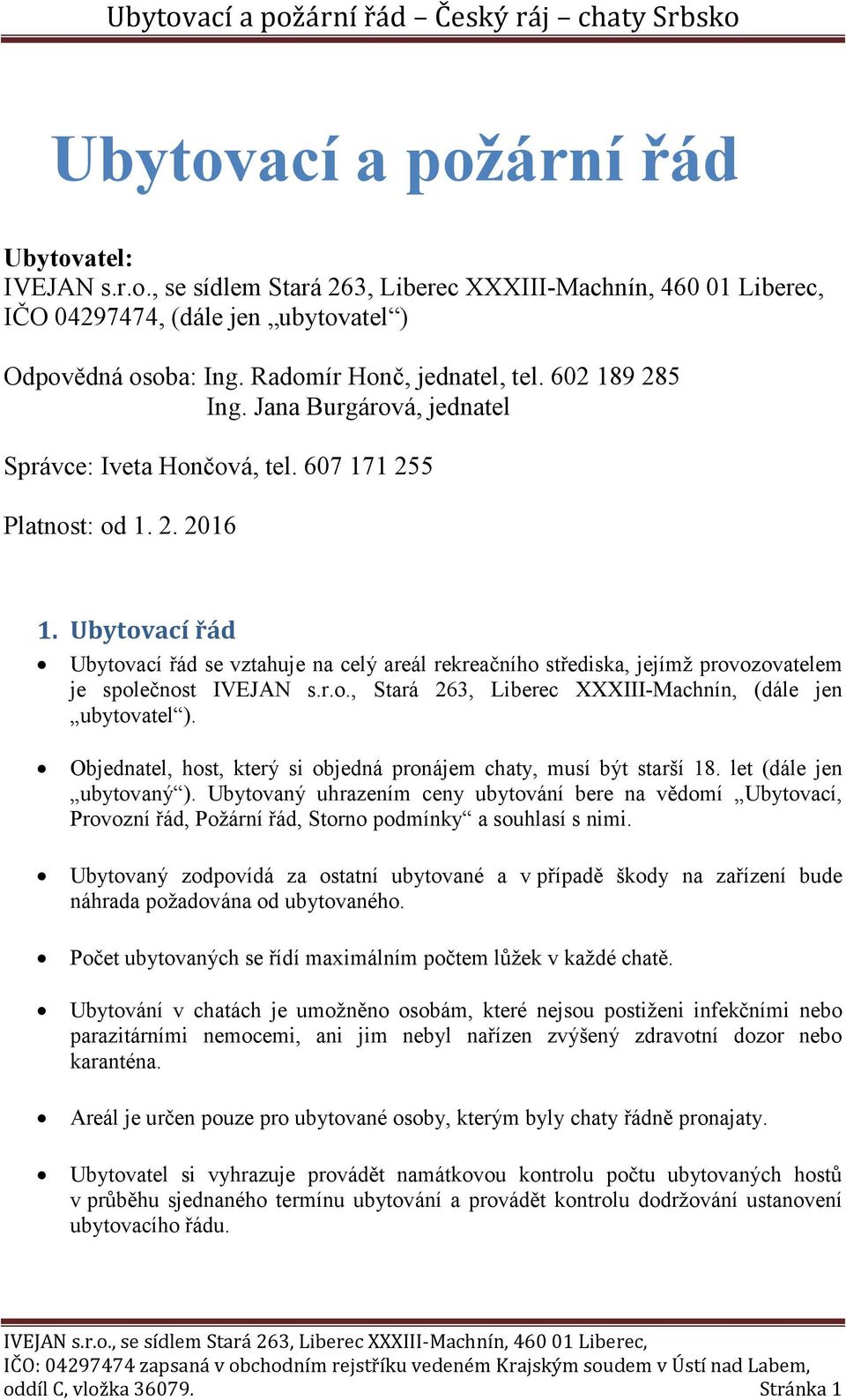 Objednatel, host, který si objedná pronájem chaty, musí být starší 18. let (dále jen ubytovaný ).