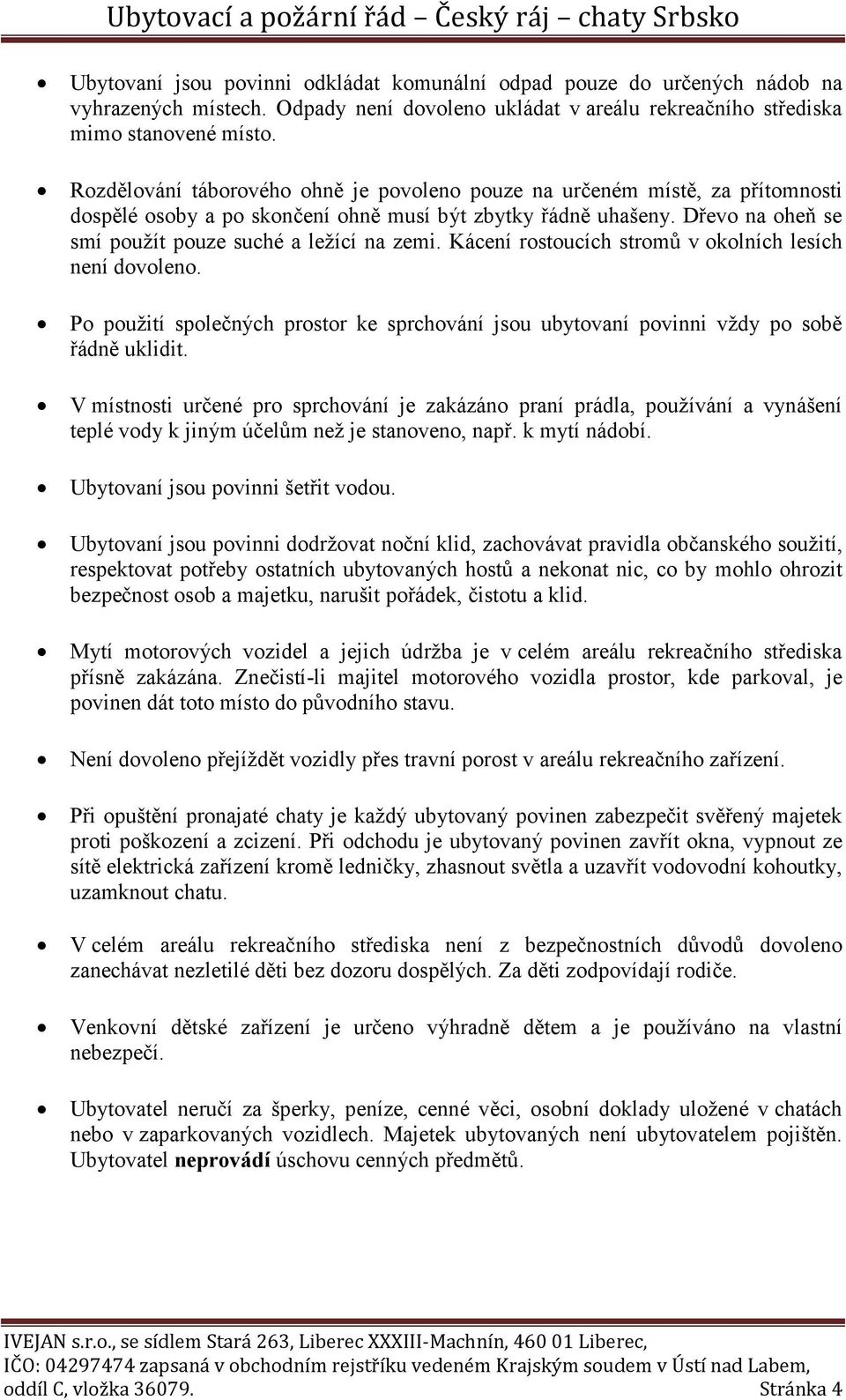 Kácení rostoucích stromů v okolních lesích není dovoleno. Po použití společných prostor ke sprchování jsou ubytovaní povinni vždy po sobě řádně uklidit.