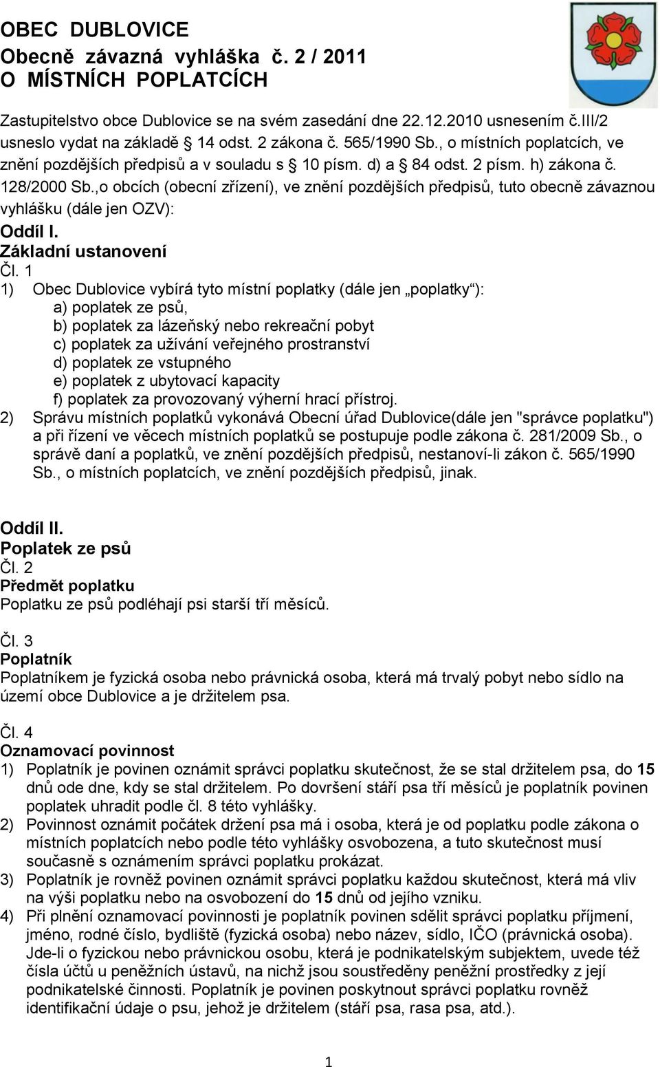,o obcích (obecní zřízení), ve znění pozdějších předpisů, tuto obecně závaznou vyhlášku (dále jen OZV): Oddíl I. Základní ustanovení Čl.