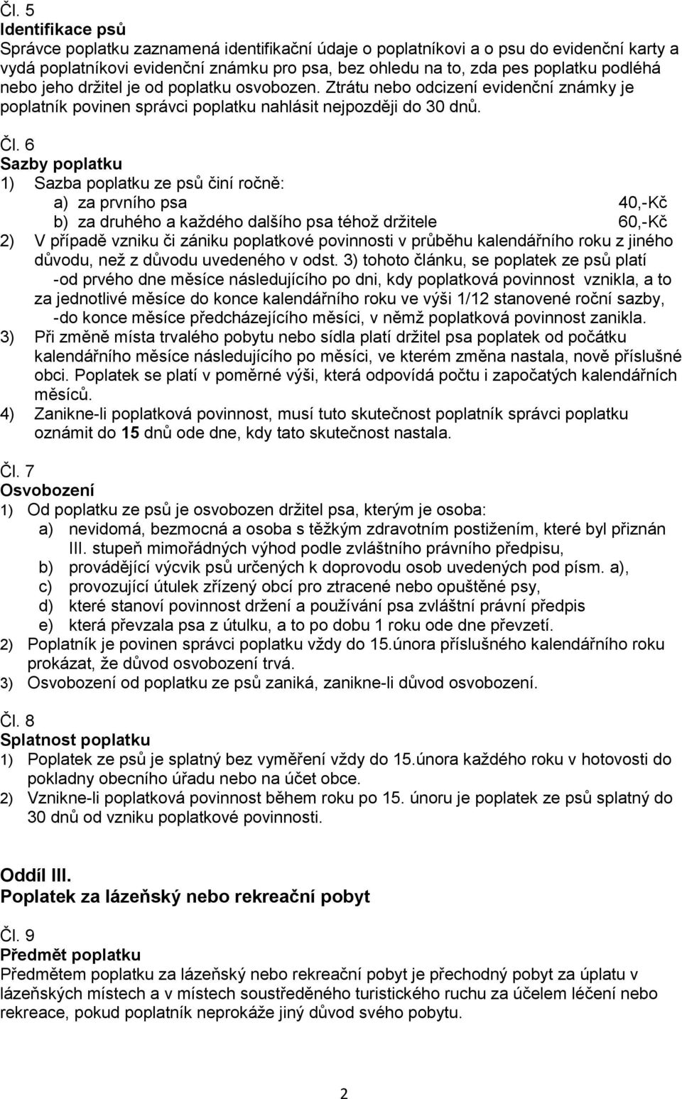 6 Sazby poplatku 1) Sazba poplatku ze psů činí ročně: a) za prvního psa 40,-Kč b) za druhého a každého dalšího psa téhož držitele 60,-Kč 2) V případě vzniku či zániku poplatkové povinnosti v průběhu