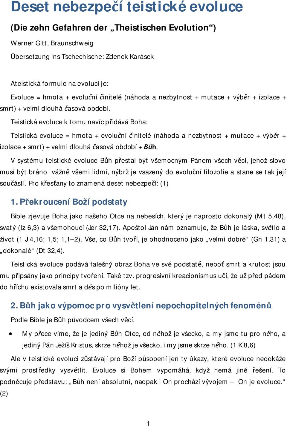 Teistická evoluce k tomu navíc p idává Boha: Teistická evoluce = hmota + evolu ní initelé (náhoda a nezbytnost + mutace + výb r + izolace + smrt) + velmi dlouhá asová období + h.