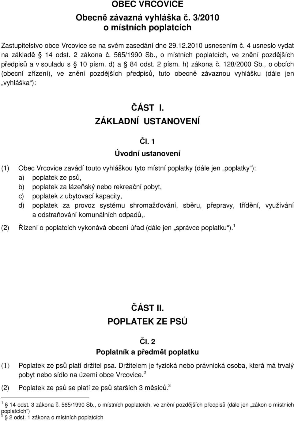 , o obcích (obecní zřízení), ve znění pozdějších předpisů, tuto obecně závaznou vyhlášku (dále jen vyhláška ): ČÁST I. ZÁKLADNÍ USTANOVENÍ Čl.