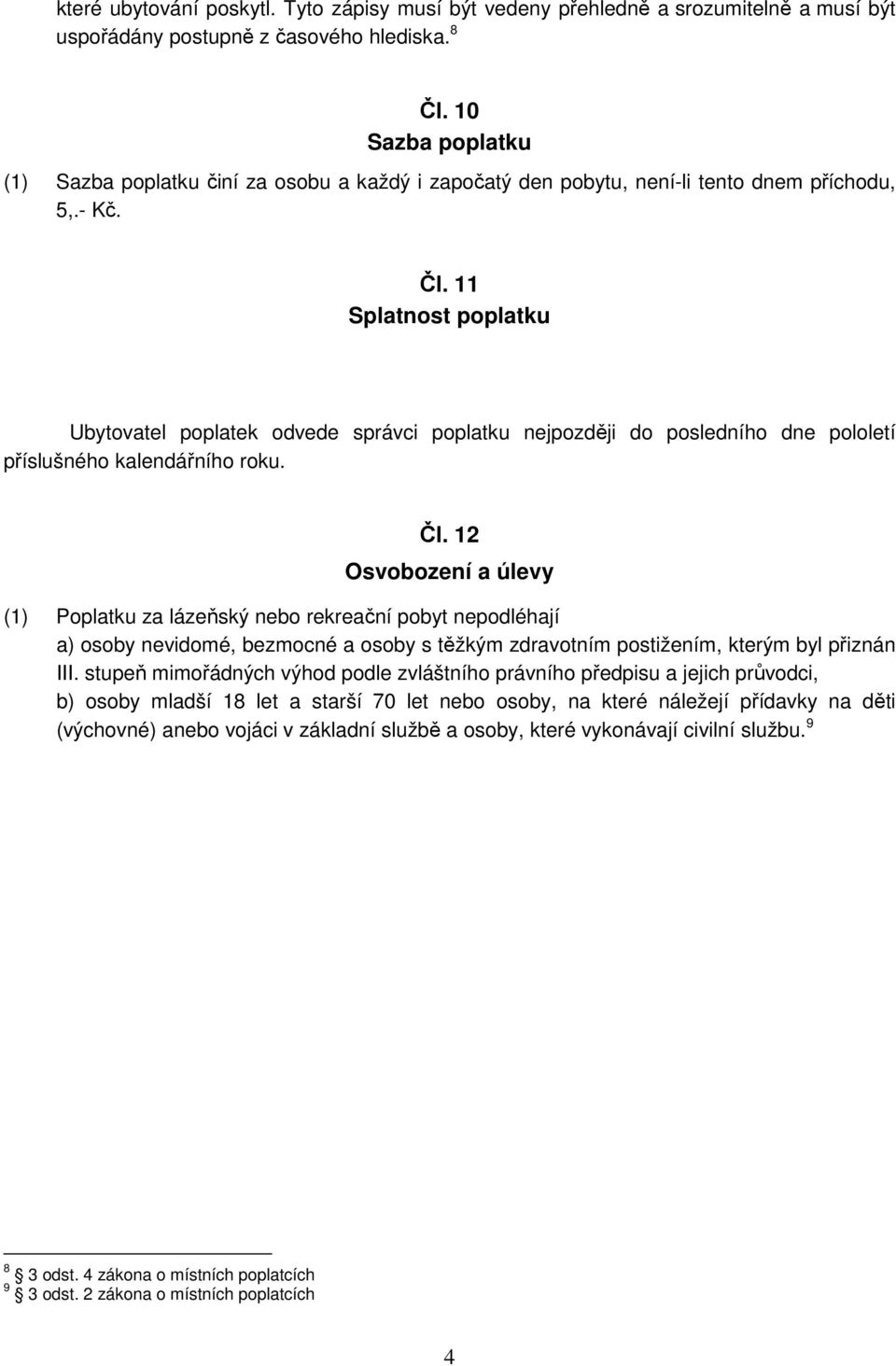 11 Splatnost poplatku Ubytovatel poplatek odvede správci poplatku nejpozději do posledního dne pololetí příslušného kalendářního roku. Čl.