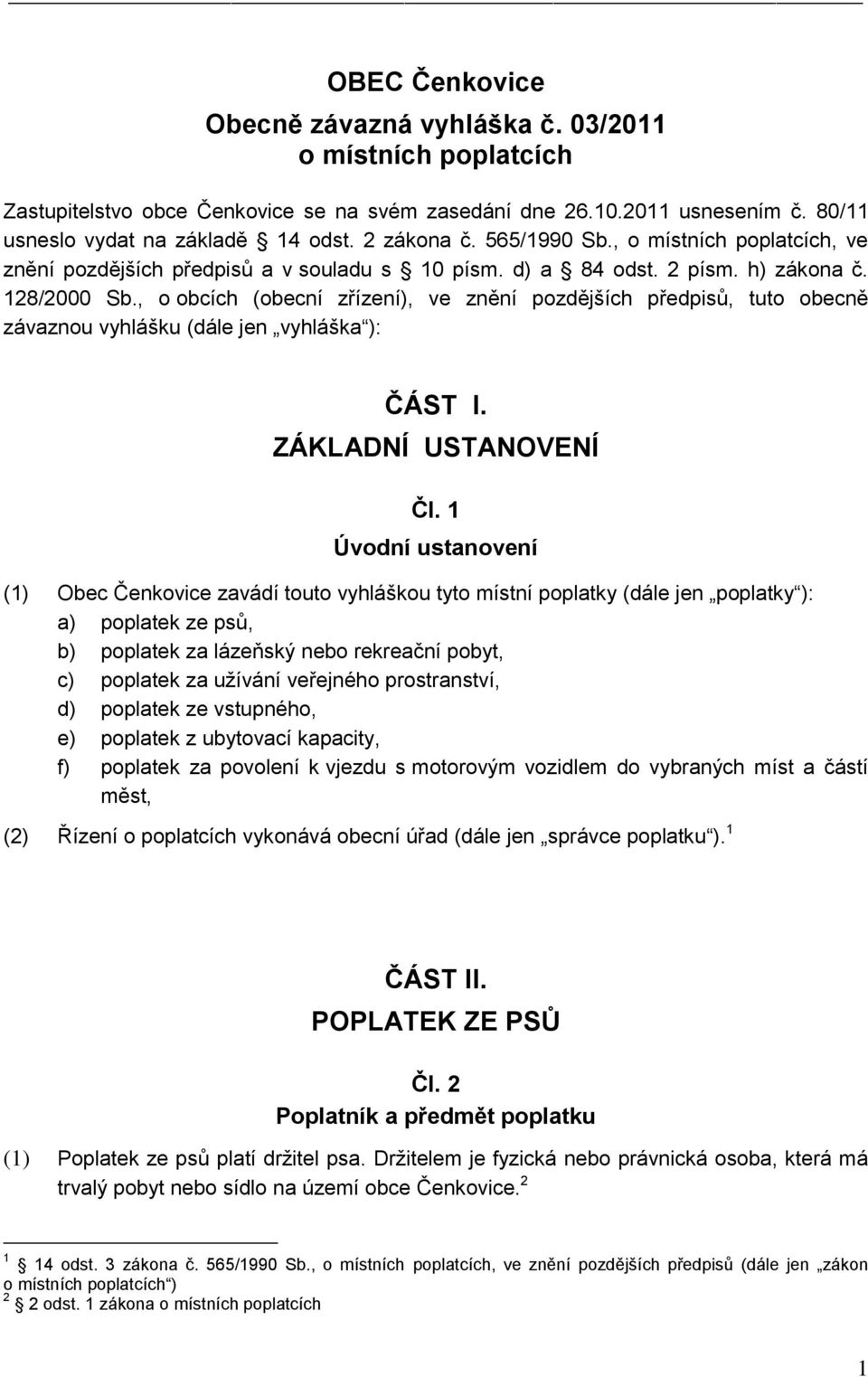 , o obcích (obecní zřízení), ve znění pozdějších předpisů, tuto obecně závaznou vyhlášku (dále jen vyhláška ): ČÁST I. ZÁKLADNÍ USTANOVENÍ Čl.