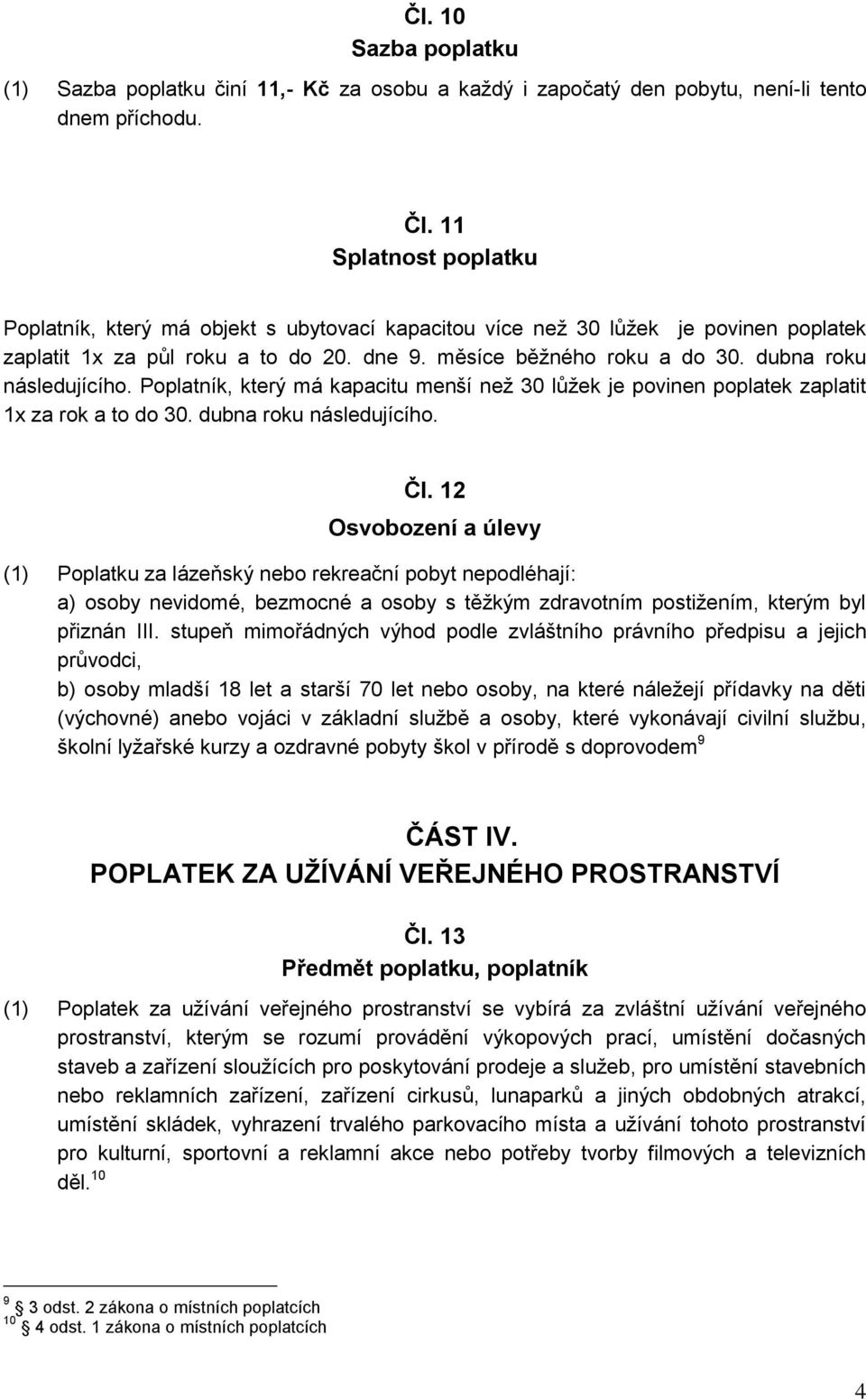 Poplatník, který má kapacitu menší než 30 lůžek je povinen poplatek zaplatit 1x za rok a to do 30. dubna roku následujícího. Čl.