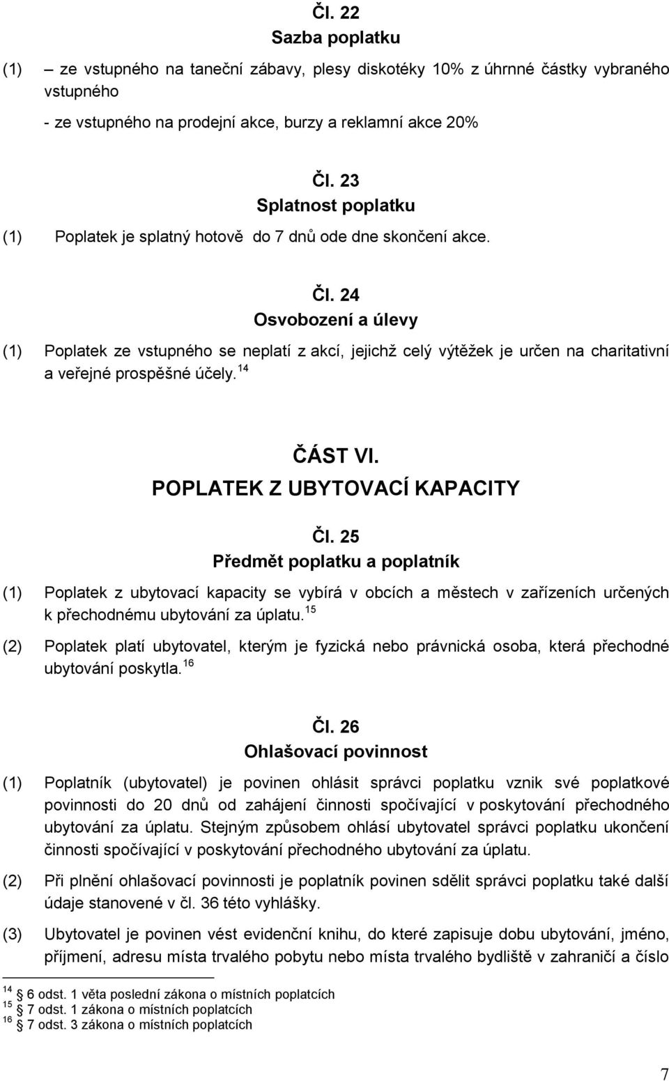 14 ČÁST VI. POPLATEK Z UBYTOVACÍ KAPACITY Čl. 25 Předmět poplatku a poplatník (1) Poplatek z ubytovací kapacity se vybírá v obcích a městech v zařízeních určených k přechodnému ubytování za úplatu.