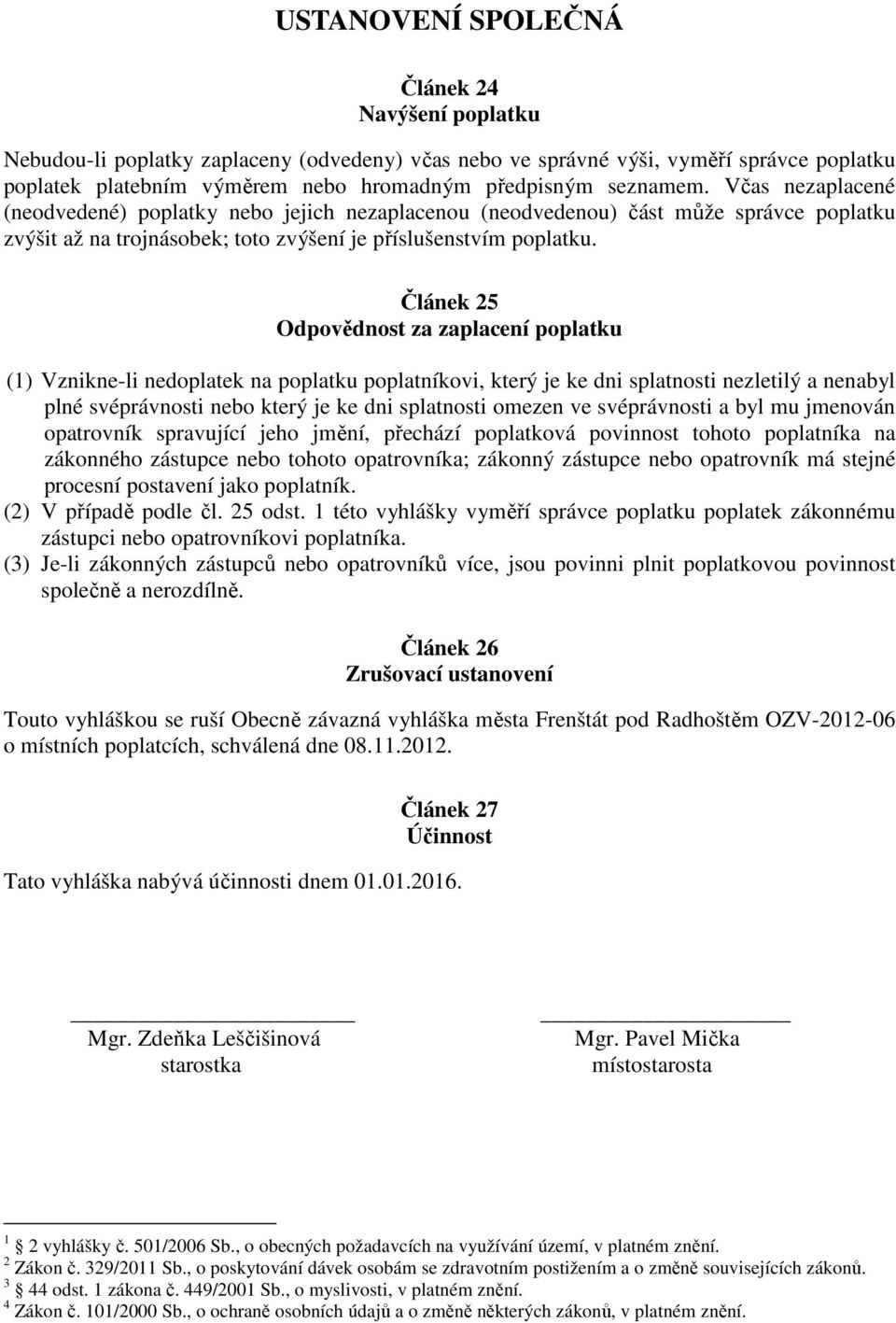 Článek 25 Odpovědnost za zaplacení poplatku (1) Vznikne-li nedoplatek na poplatku poplatníkovi, který je ke dni splatnosti nezletilý a nenabyl plné svéprávnosti nebo který je ke dni splatnosti omezen