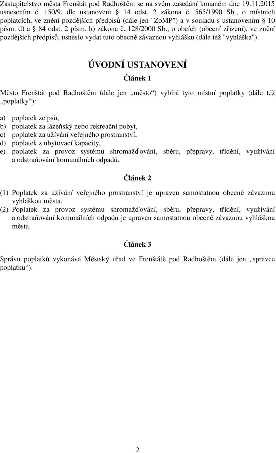 , o obcích (obecní zřízení), ve znění pozdějších předpisů, usneslo vydat tuto obecně závaznou vyhlášku (dále též "vyhláška").