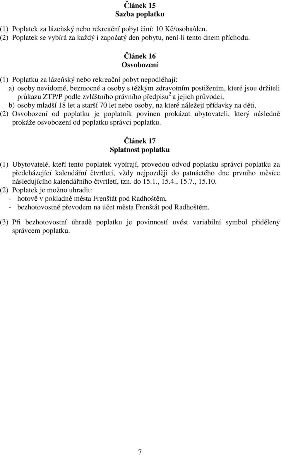 právního předpisu 2 a jejich průvodci, b) osoby mladší 18 let a starší 70 let nebo osoby, na které náležejí přídavky na děti, (2) Osvobození od poplatku je poplatník povinen prokázat ubytovateli,